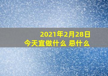 2021年2月28日今天宜做什么 忌什么